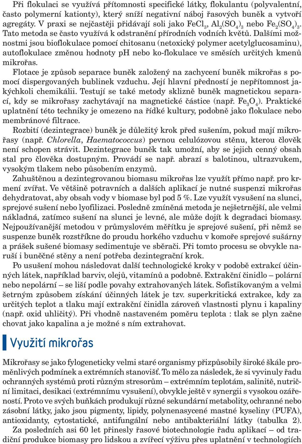 Dalšími možnostmi jsou bioflokulace pomocí chitosanu (netoxický polymer acetylglucosaminu), autoflokulace změnou hodnoty ph nebo ko-flokulace ve směsích určitých kmenů mikrořas.