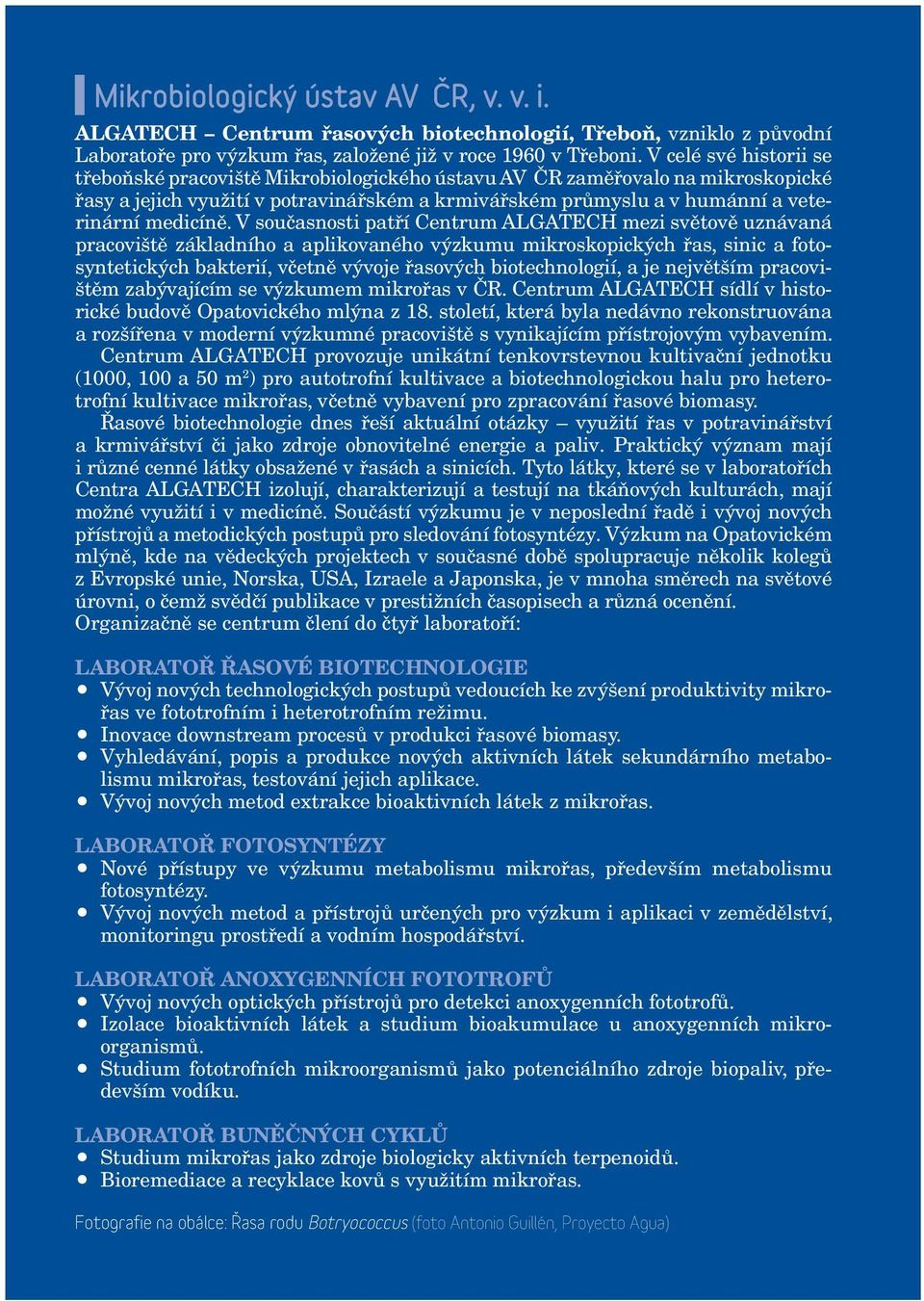 V současnosti patří Centrum ALGATECH mezi světově uznávaná pracoviště základního a aplikovaného výzkumu mikroskopických řas, sinic a fotosyntetických bakterií, včetně vývoje řasových biotechnologií,