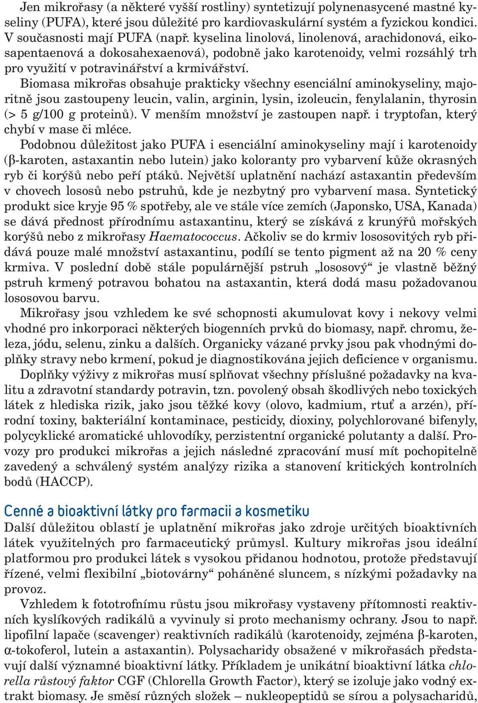 Biomasa mikrořas obsahuje prakticky všechny esenciální aminokyseliny, majoritně jsou zastoupeny leucin, valin, arginin, lysin, izoleucin, fenylalanin, thyrosin (> 5 g/100 g proteinů).