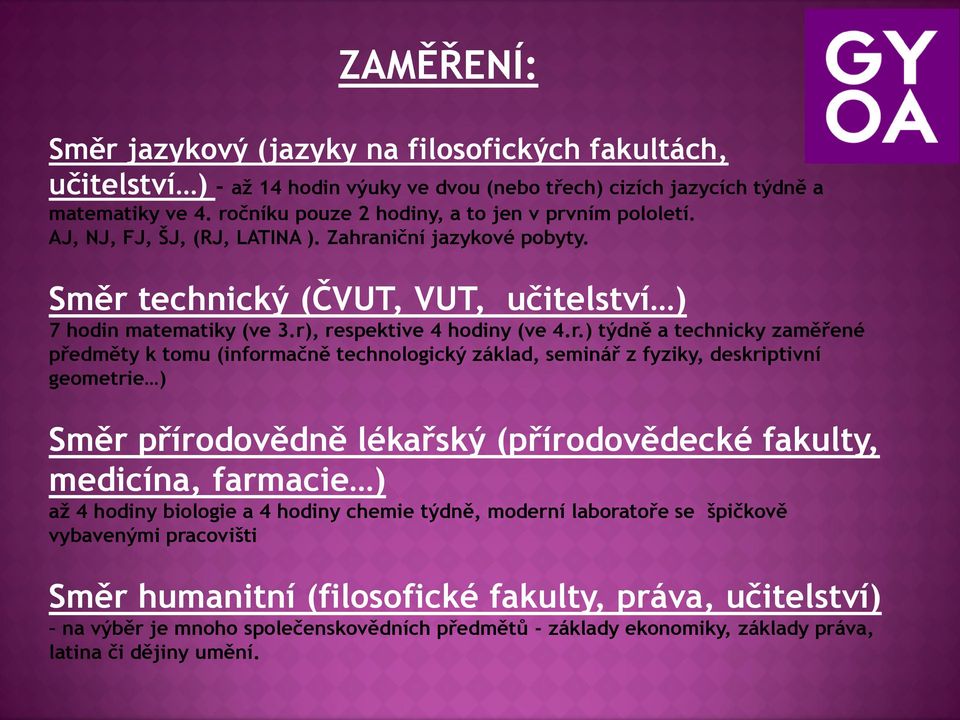 r), respektive 4 hodiny (ve 4.r.) týdně a technicky zaměřené předměty k tomu (informačně technologický základ, seminář z fyziky, deskriptivní geometrie ) Směr přírodovědně lékařský (přírodovědecké