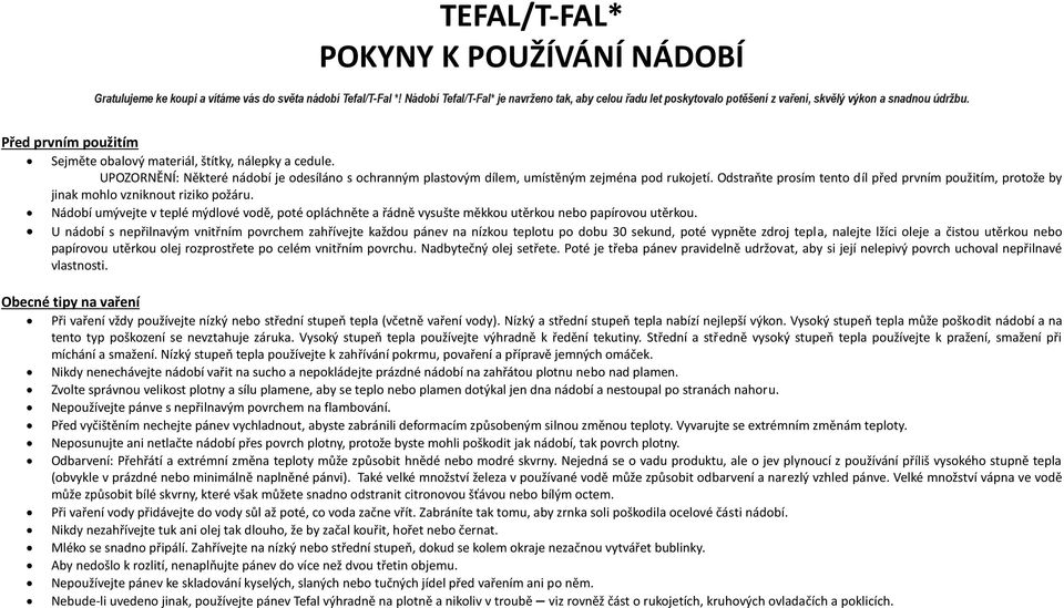 UPOZORNĚNÍ: Některé nádobí je odesíláno s ochranným plastovým dílem, umístěným zejména pod rukojetí. Odstraňte prosím tento díl před prvním použitím, protože by jinak mohlo vzniknout riziko požáru.