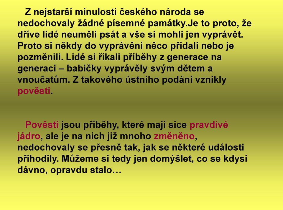 Lidé si říkali příběhy z generace na generaci babičky vyprávěly svým dětem a vnoučatům. Z takového ústního podání vznikly pověsti.