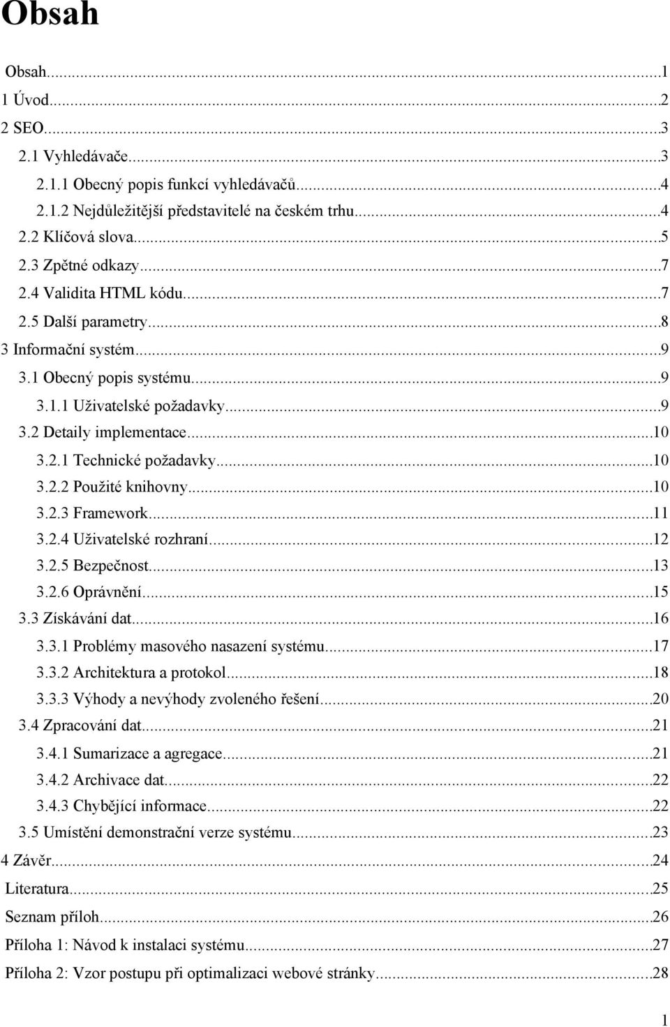 ..10 3.2.3 Framework...11 3.2.4 Uživatelské rozhraní...12 3.2.5 Bezpečnost...13 3.2.6 Oprávnění...15 3.3 Získávání dat...16 3.3.1 Problémy masového nasazení systému...17 3.3.2 Architektura a protokol.