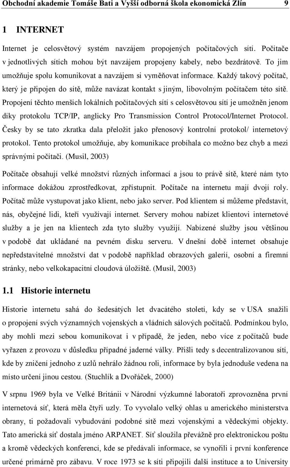Každý takový počítač, který je připojen do sítě, může navázat kontakt s jiným, libovolným počítačem této sítě.