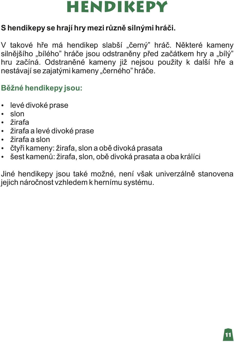 Odstraněné kameny již nejsou použity k další hře a nestávají se zajatými kameny černého hráče.