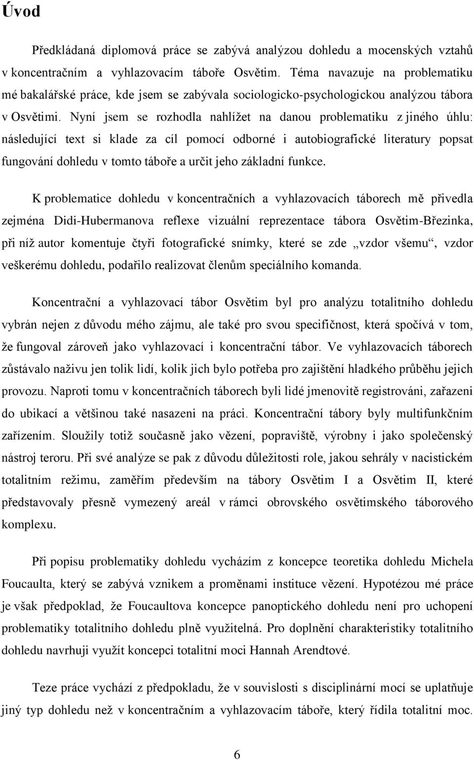 Nyní jsem se rozhodla nahlížet na danou problematiku z jiného úhlu: následující text si klade za cíl pomocí odborné i autobiografické literatury popsat fungování dohledu v tomto táboře a určit jeho