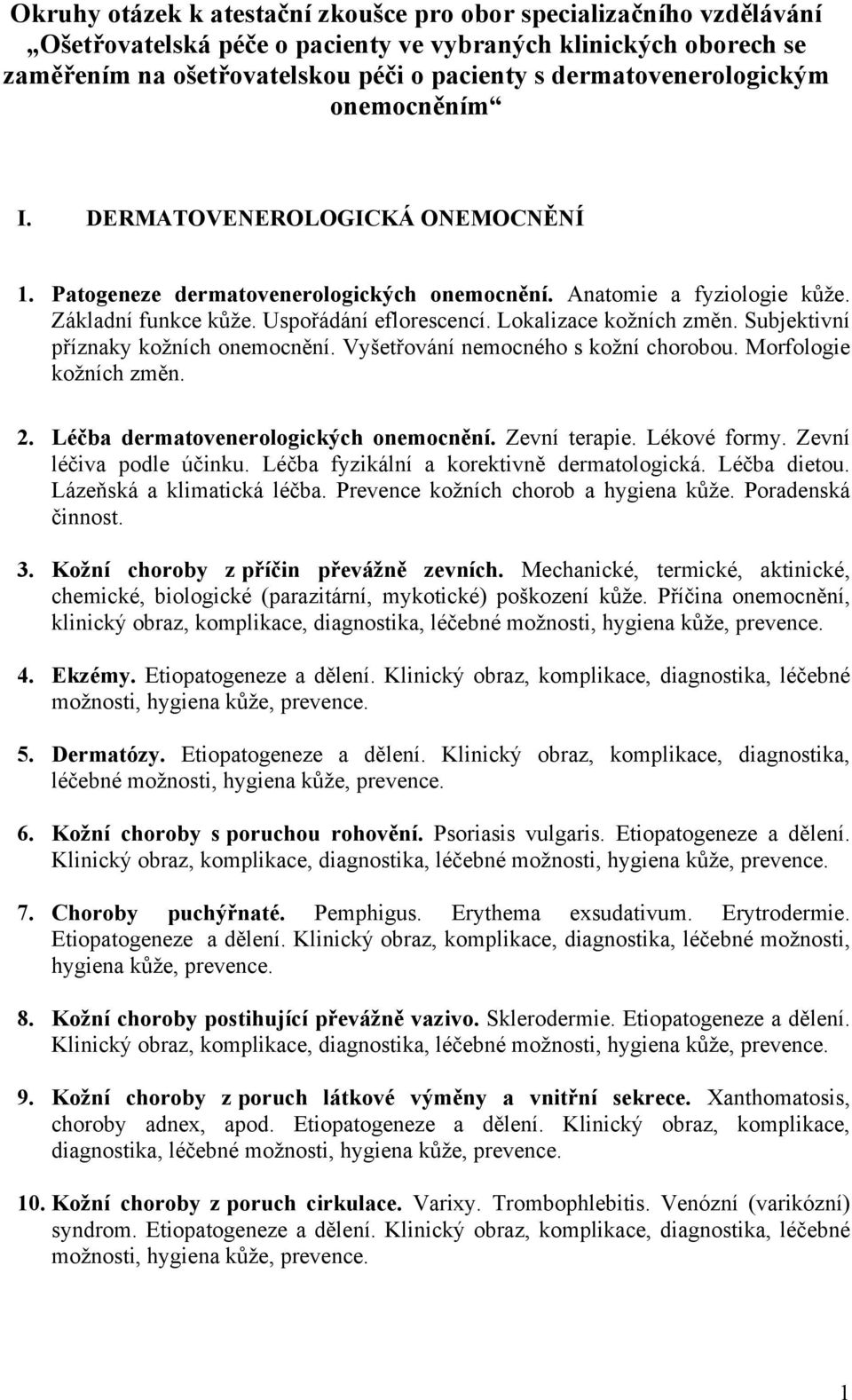 Lokalizace kožních změn. Subjektivní příznaky kožních onemocnění. Vyšetřování nemocného s kožní chorobou. Morfologie kožních změn. 2. Léčba dermatovenerologických onemocnění. Zevní terapie.