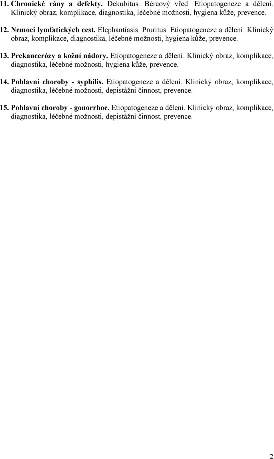 Etiopatogeneze a dělení. Klinický obraz, komplikace, diagnostika, léčebné možnosti, hygiena kůže, prevence. 14. Pohlavní choroby - syphilis. Etiopatogeneze a dělení.