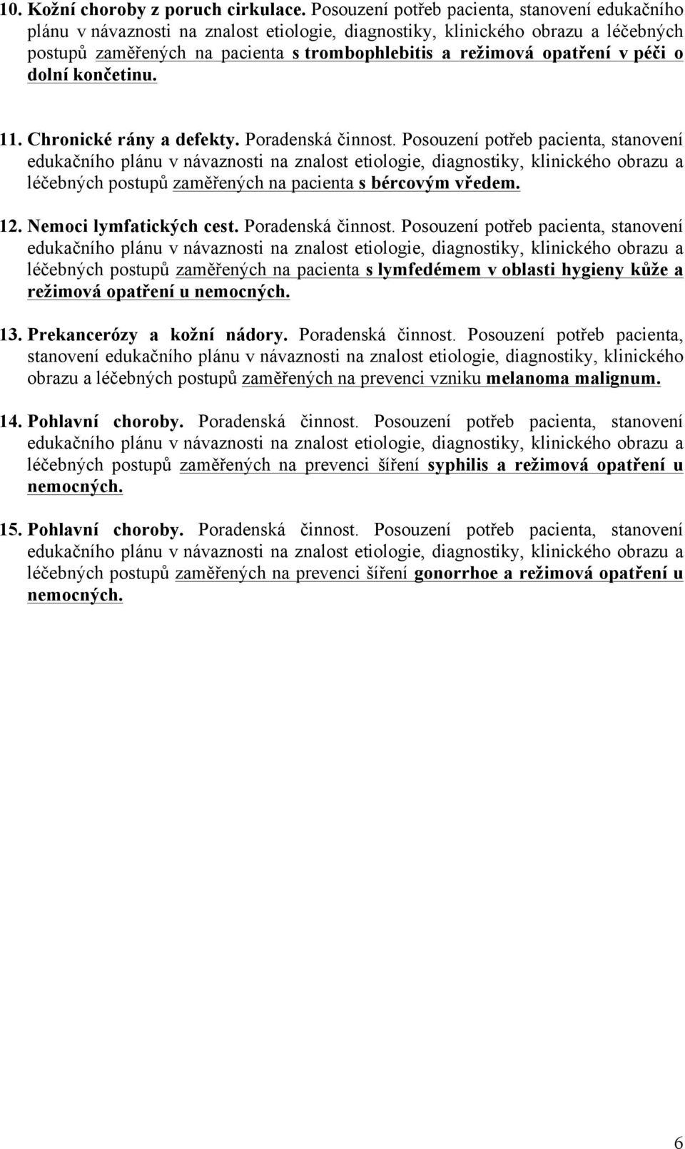 opatření v péči o dolní končetinu. 11. Chronické rány a defekty. Poradenská činnost. Posouzení potřeb pacienta, stanovení léčebných postupů zaměřených na pacienta s bércovým vředem. 12.