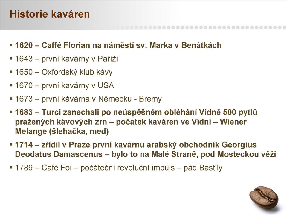 - Brémy 1683 Turci zanechali po neúspěšném obléhání Vídně 500 pytlů pražených kávových zrn počátek kaváren ve Vídni Wiener