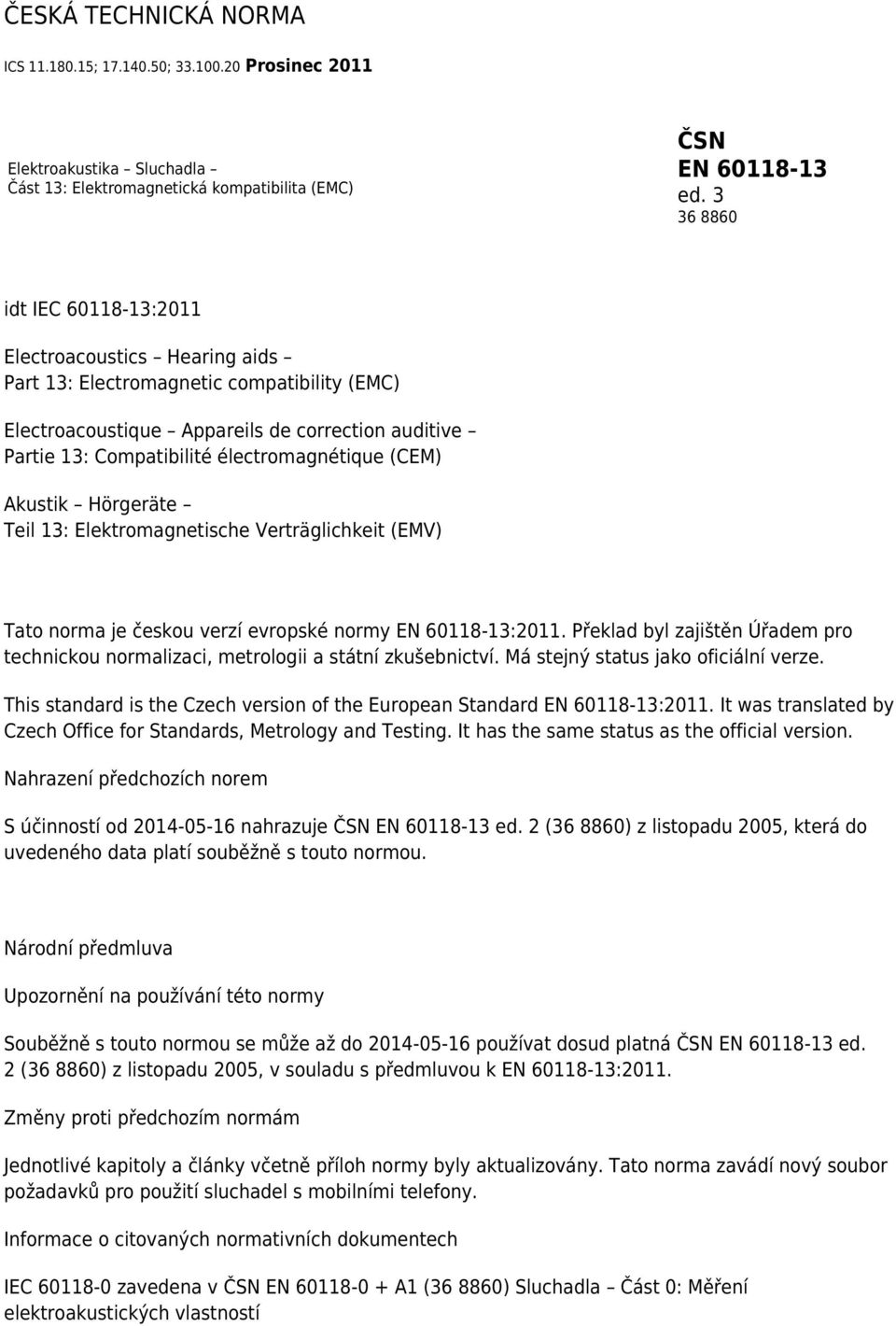 électromagnétique (CEM) Akustik Hörgeräte Teil 13: Elektromagnetische Verträglichkeit (EMV) Tato norma je českou verzí evropské normy EN 60118-13:2011.