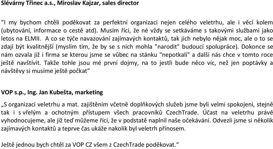 A co se týče navazování zajímavých kontaktů, tak jich nebylo nějak moc, ale o to se zdají být kvalitnější (myslím tím, že by se s nich mohla "narodit" budoucí spolupráce).
