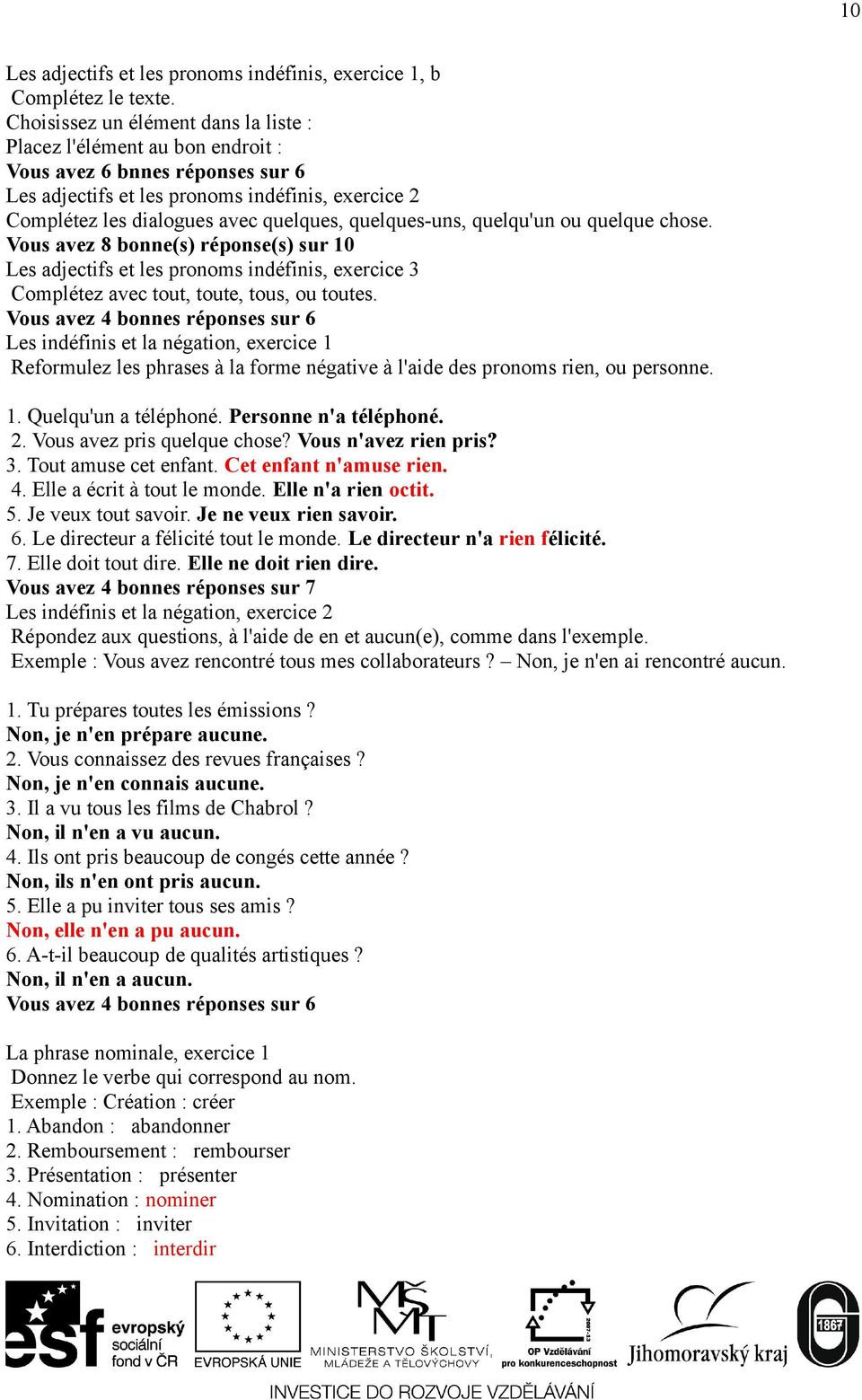 quelques-uns, quelqu'un ou quelque chose. Vous avez 8 bonne(s) réponse(s) sur 10 Les adjectifs et les pronoms indéfinis, exercice 3 Complétez avec tout, toute, tous, ou toutes.