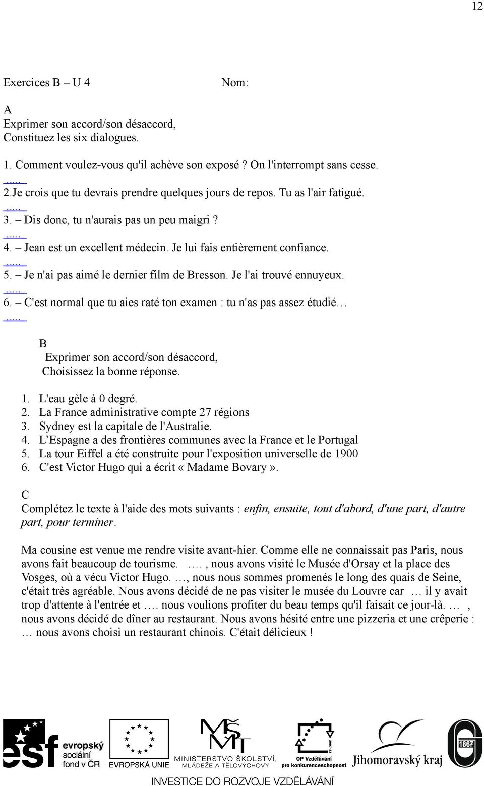 Je n'ai pas aimé le dernier film de Bresson. Je l'ai trouvé ennuyeux.... 6. C'est normal que tu aies raté ton examen : tu n'as pas assez étudié.