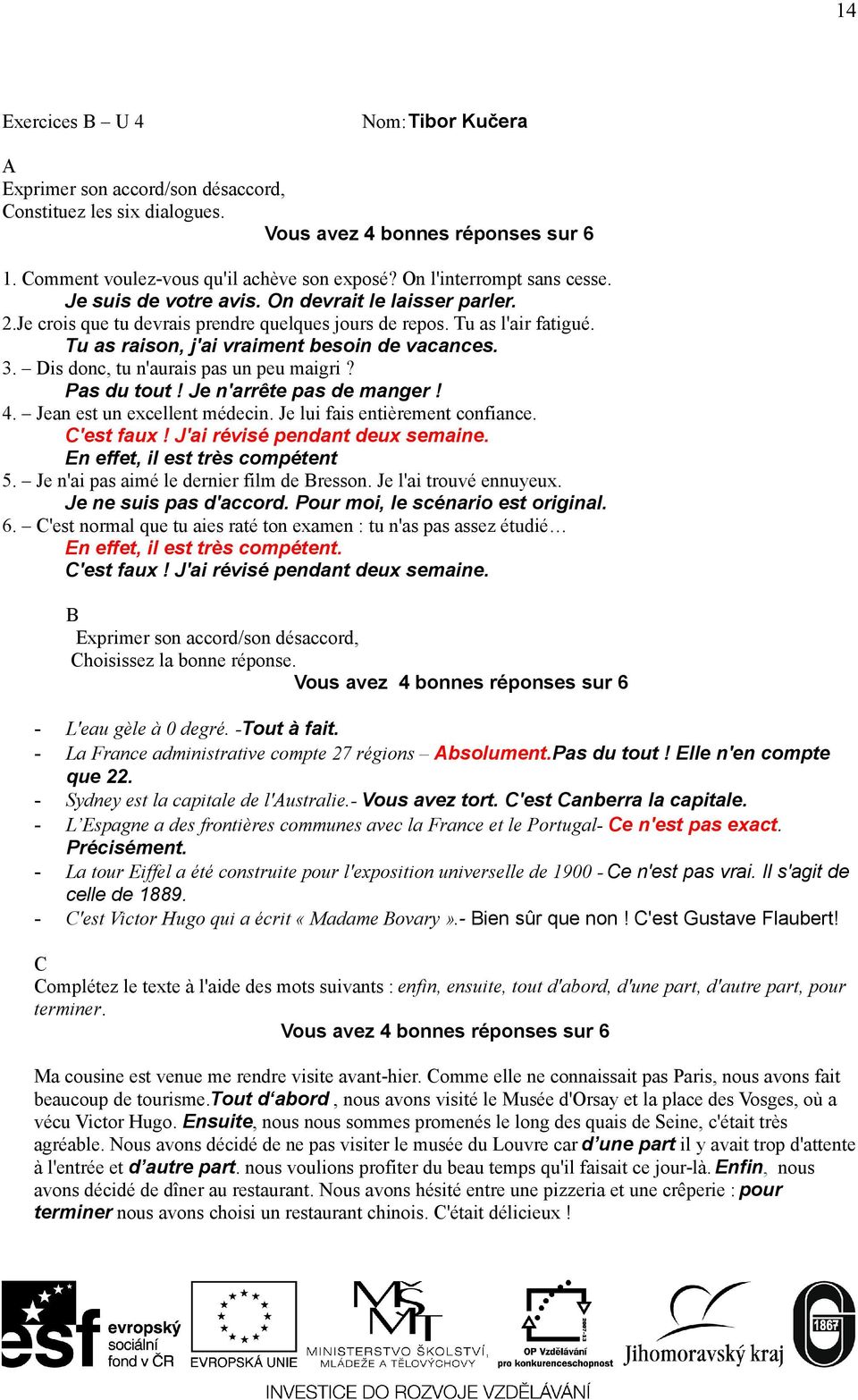 Tu as raison, j'ai vraiment besoin de vacances. 3. Dis donc, tu n'aurais pas un peu maigri? Pas du tout! Je n'arrête pas de manger! 4. Jean est un excellent médecin. Je lui fais entièrement confiance.