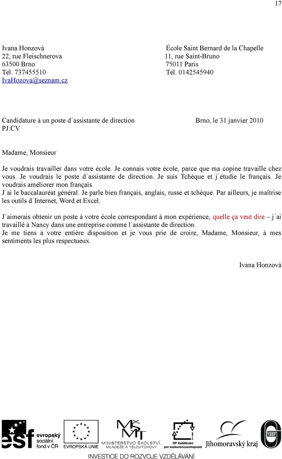 Je connais votre école, parce que ma copine travaille chez vous. Je voudrais le poste d assistante de direction. Je suis Tchèque et j étudie le français. Je voudrais améliorer mon français.