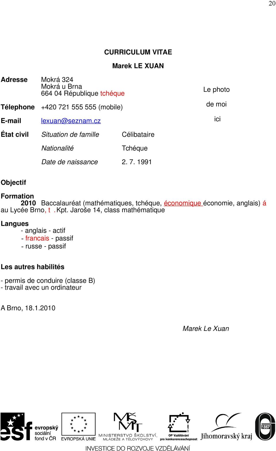 1991 Objectif Formation 2010 Baccalauréat (mathématiques, tchéque, économique économie, anglais) á au Lycée Brno, t. Kpt.