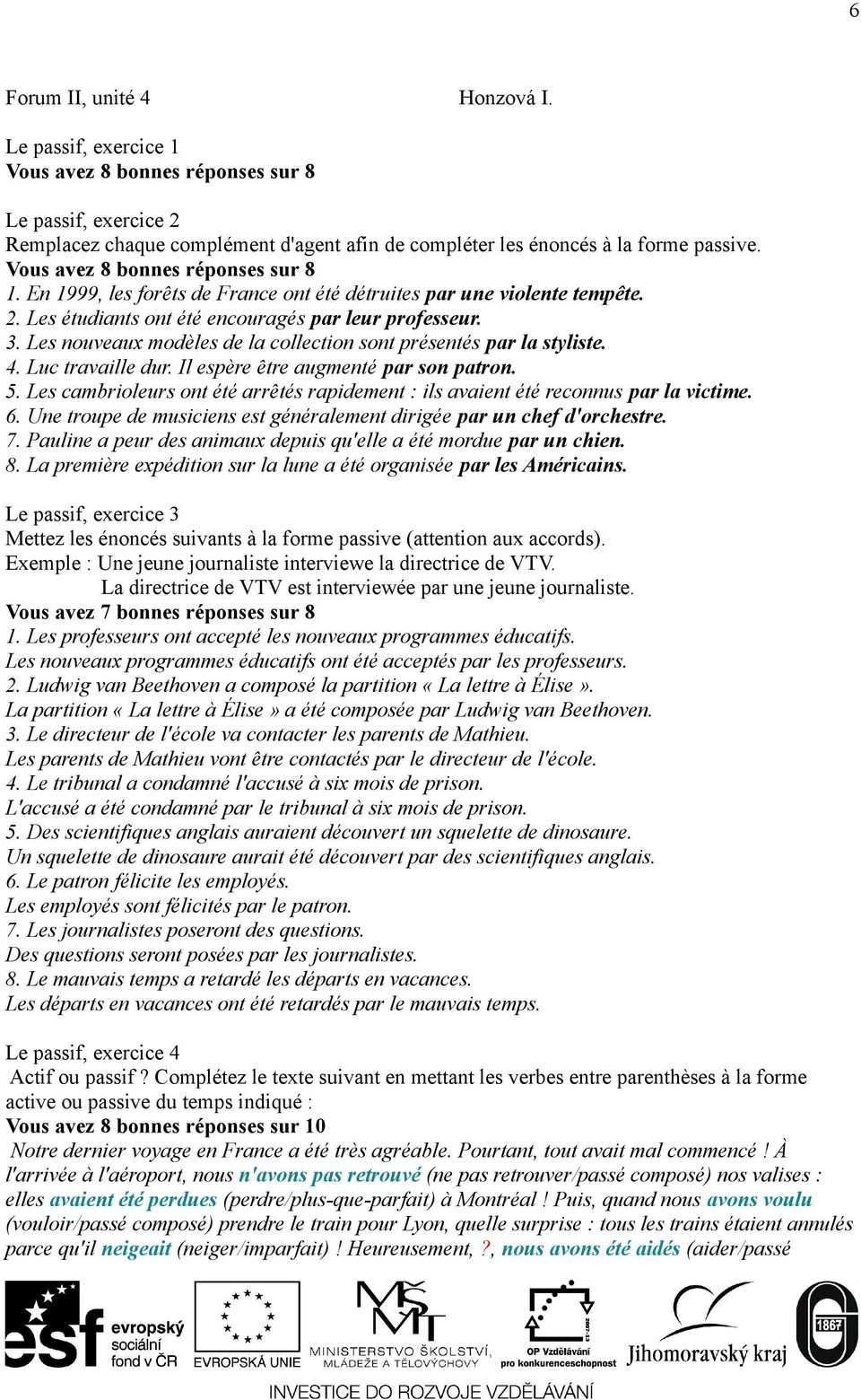 Les nouveaux modèles de la collection sont présentés par la styliste. 4. Luc travaille dur. Il espère être augmenté par son patron. 5.