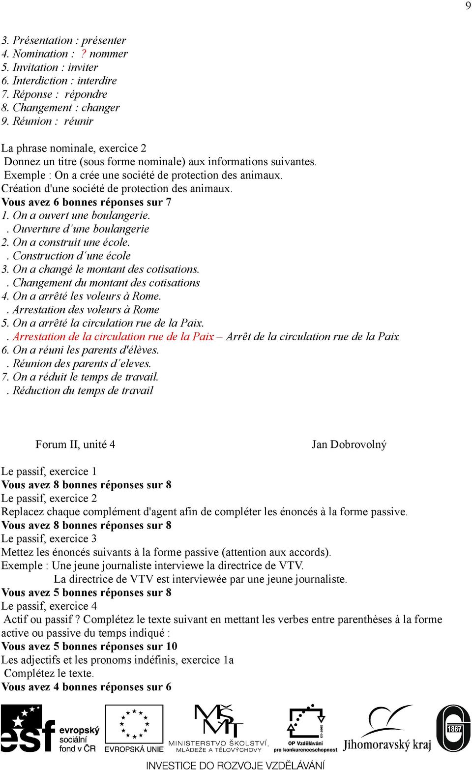 Création d'une société de protection des animaux. Vous avez 6 bonnes réponses sur 7 1. On a ouvert une boulangerie.. Ouverture d une boulangerie 2. On a construit une école.