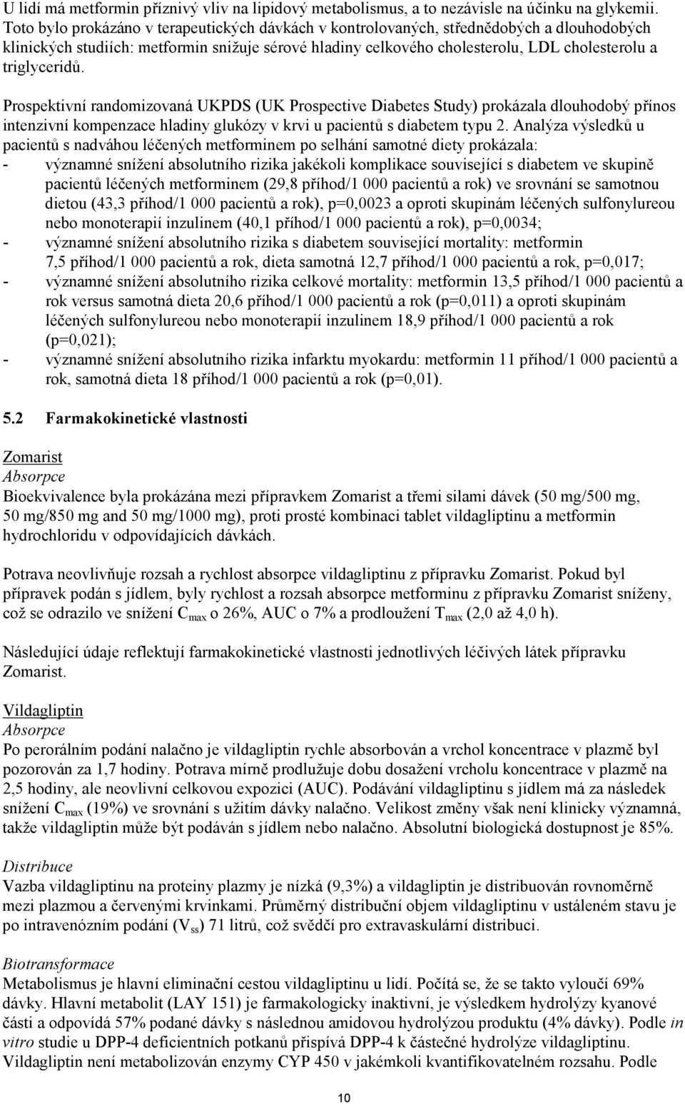 triglyceridů. Prospektivní randomizovaná UKPDS (UK Prospective Diabetes Study) prokázala dlouhodobý přínos intenzivní kompenzace hladiny glukózy v krvi u pacientů s diabetem typu 2.