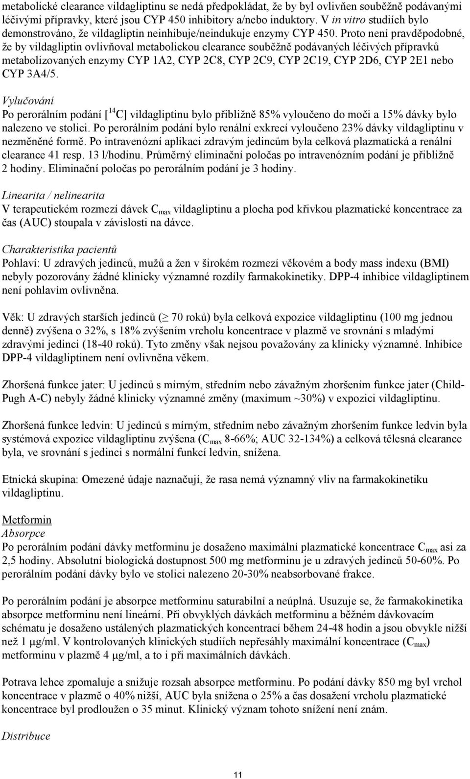 Proto není pravděpodobné, že by vildagliptin ovlivňoval metabolickou clearance souběžně podávaných léčivých přípravků metabolizovaných enzymy CYP 1A2, CYP 2C8, CYP 2C9, CYP 2C19, CYP 2D6, CYP 2E1