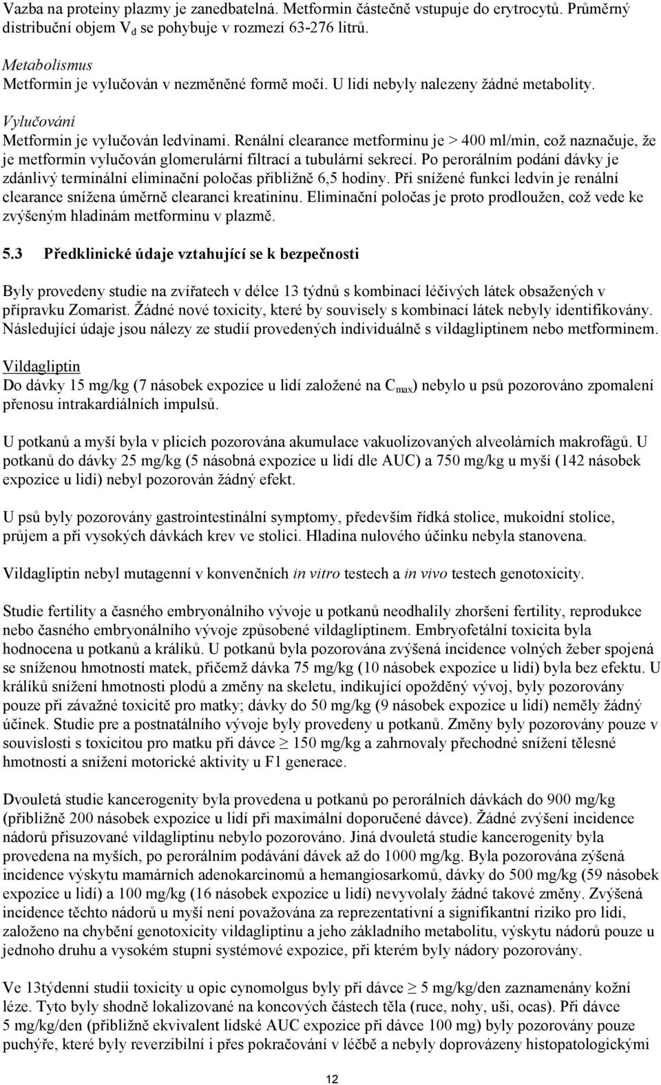 Renální clearance metforminu je > 400 ml/min, což naznačuje, že je metformin vylučován glomerulární filtrací a tubulární sekrecí.