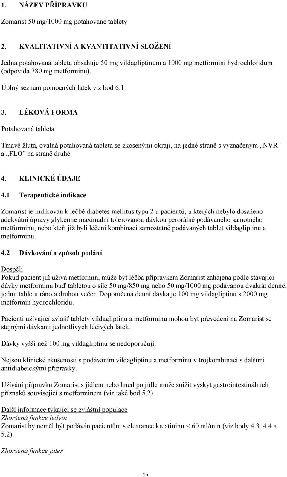 LÉKOVÁ FORMA Potahovaná tableta Tmavě žlutá, oválná potahovaná tableta se zkosenými okraji, na jedné straně s vyznačeným NVR a FLO na straně druhé. 4. KLINICKÉ ÚDAJE 4.