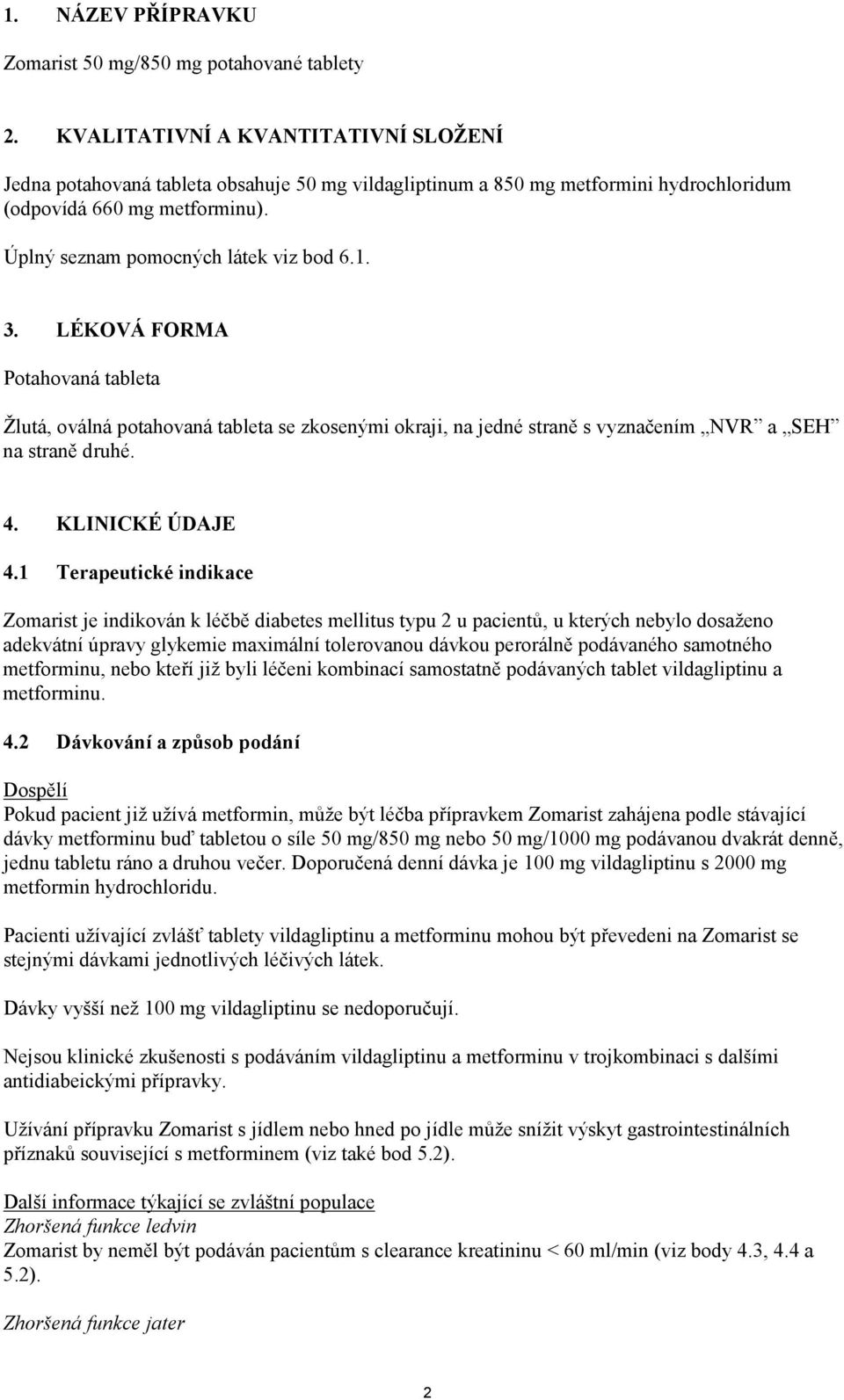 3. LÉKOVÁ FORMA Potahovaná tableta Žlutá, oválná potahovaná tableta se zkosenými okraji, na jedné straně s vyznačením NVR a SEH na straně druhé. 4. KLINICKÉ ÚDAJE 4.