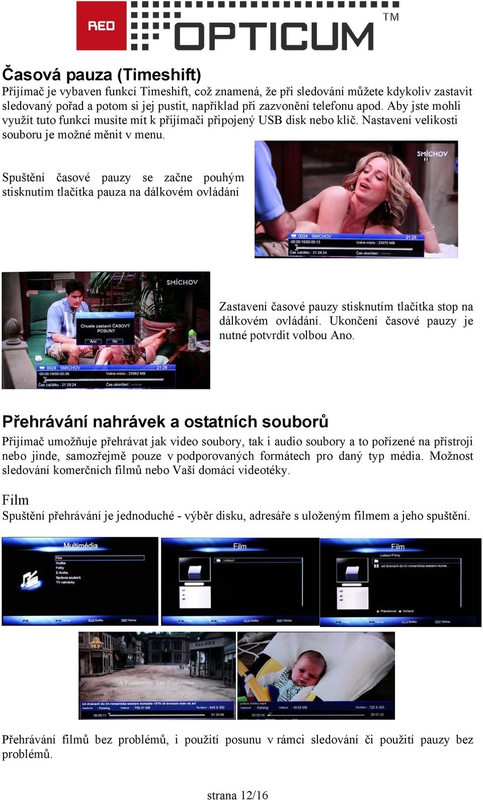 Spuštění časové pauzy se začne pouhým stisknutím tlačítka pauza na dálkovém ovládání Zastavení časové pauzy stisknutím tlačítka stop na dálkovém ovládání.
