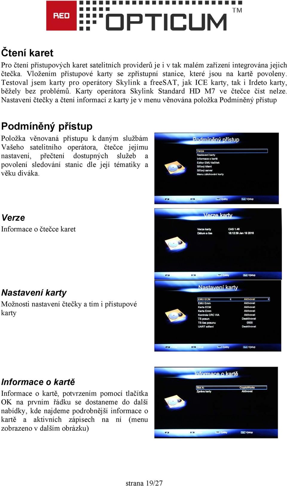 Nastavení čtečky a čtení informací z karty je v menu věnována položka Podmíněný přístup Podmíněný přístup Položka věnovaná přístupu k daným službám Vašeho satelitního operátora, čtečce jejímu