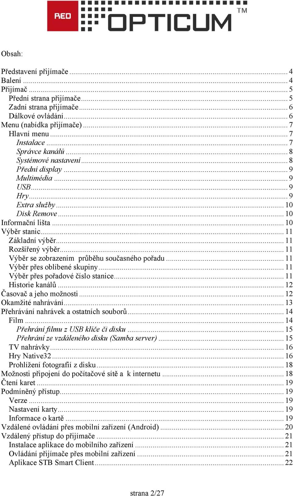 .. 11 Rozšířený výběr... 11 Výběr se zobrazením průběhu současného pořadu... 11 Výběr přes oblíbené skupiny... 11 Výběr přes pořadové číslo stanice... 11 Historie kanálů... 12 Časovač a jeho možnosti.