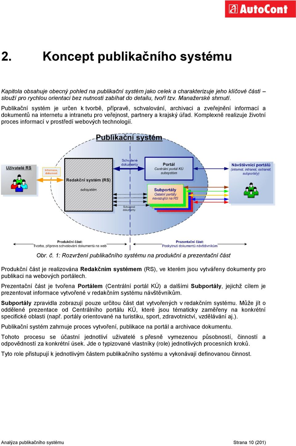 Komplexně realizuje ţivotní proces informací v prostředí webových technologií. Obr. č.