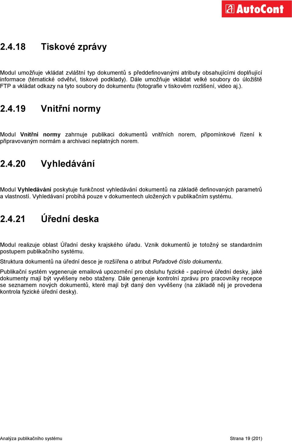 19 Vnitřní normy Modul Vnitřní normy zahrnuje publikaci dokumentů vnitřních norem, připomínkové řízení k připravovaným normám a archivaci neplatných norem. 2.4.