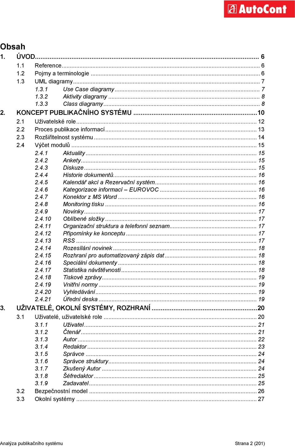 .. 15 2.4.4 Historie dokumentů... 16 2.4.5 Kalendář akcí a Rezervační systém... 16 2.4.6 Kategorizace informací EUROVOC... 16 2.4.7 Konektor z MS Word... 16 2.4.8 Monitoring tisku... 16 2.4.9 Novinky.