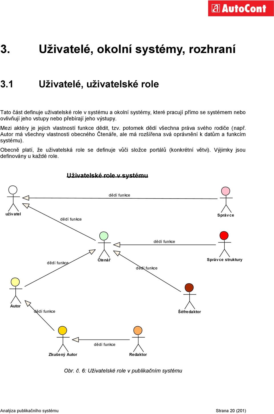 Mezi aktéry je jejich vlastností funkce dědit, tzv. potomek dědí všechna práva svého rodiče (např.