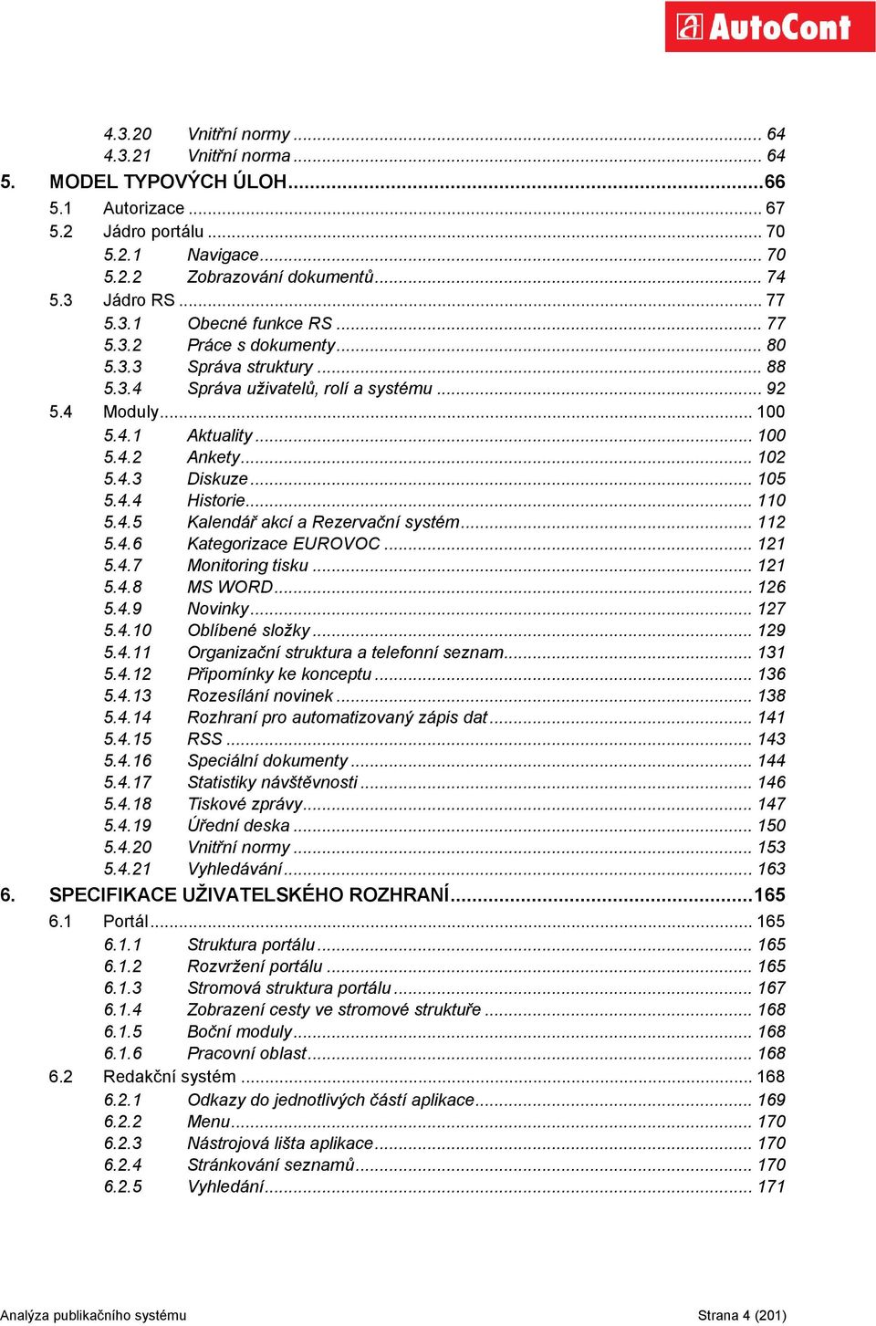 4.3 Diskuze... 105 5.4.4 Historie... 110 5.4.5 Kalendář akcí a Rezervační systém... 112 5.4.6 Kategorizace EUROVOC... 121 5.4.7 Monitoring tisku... 121 5.4.8 MS WORD... 126 5.4.9 Novinky... 127 5.4.10 Oblíbené složky.