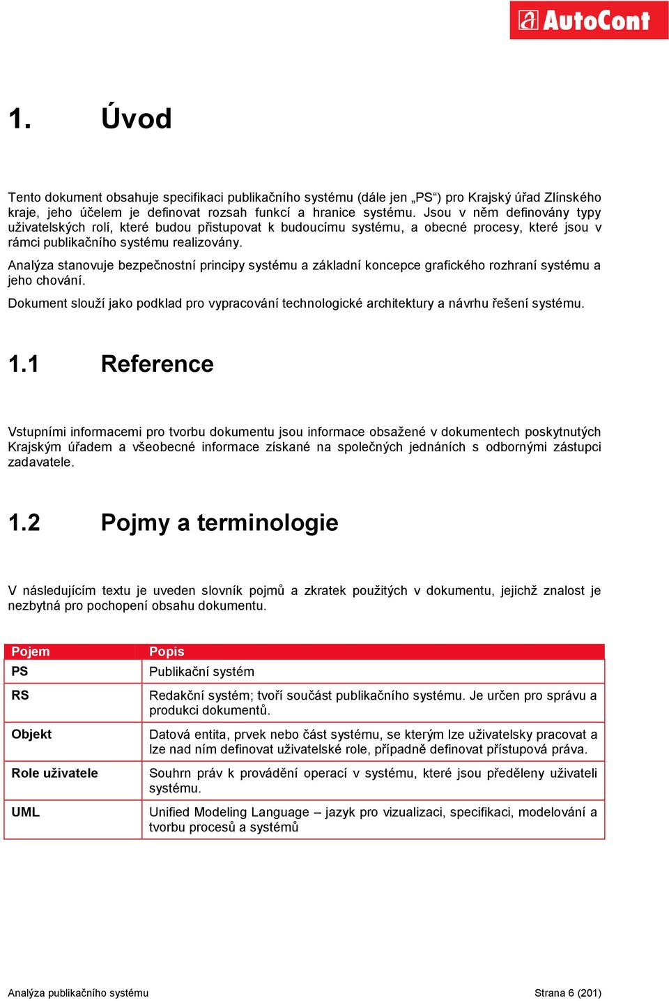 Analýza stanovuje bezpečnostní principy systému a základní koncepce grafického rozhraní systému a jeho chování.