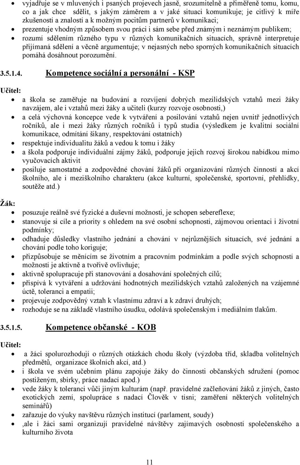 interpretuje přijímaná sdělení a věcně argumentuje; v nejasných nebo sporných komunikačních situacích pomáhá dosáhnout porozumění. 3.5.1.4.
