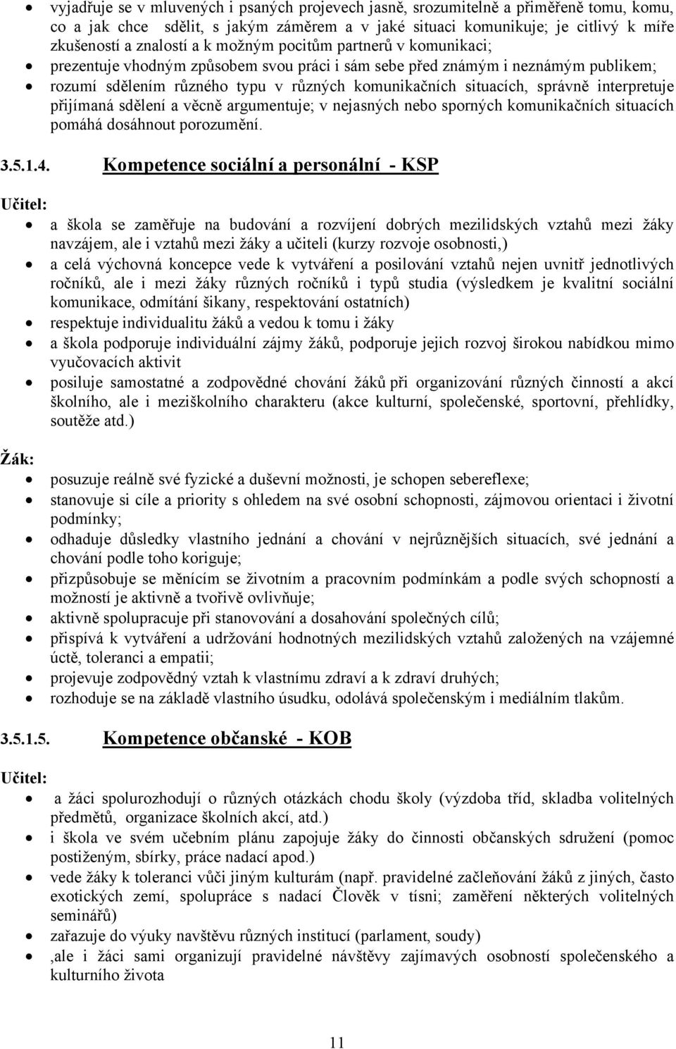 interpretuje přijímaná sdělení a věcně argumentuje; v nejasných nebo sporných komunikačních situacích pomáhá dosáhnout porozumění. 3.5.1.4.