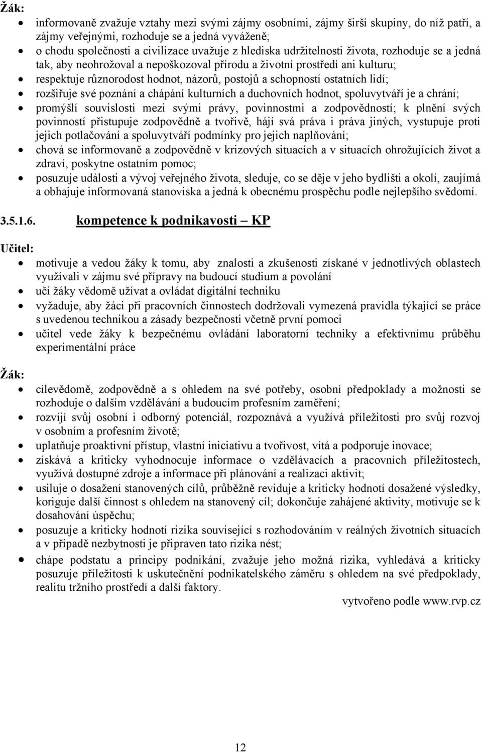 rozšiřuje své poznání a chápání kulturních a duchovních hodnot, spoluvytváří je a chrání; promýšlí souvislosti mezi svými právy, povinnostmi a zodpovědností; k plnění svých povinností přistupuje