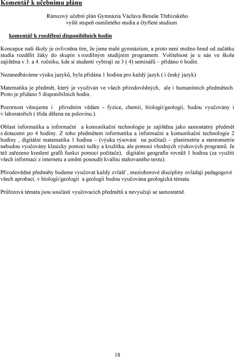 ročníku, kde si studenti vybírají ze 3 ( 4) seminářů přidáno 6 hodin. Nezanedbáváme výuku jazyků, byla přidána 1 hodina pro každý jazyk ( i český jazyk).