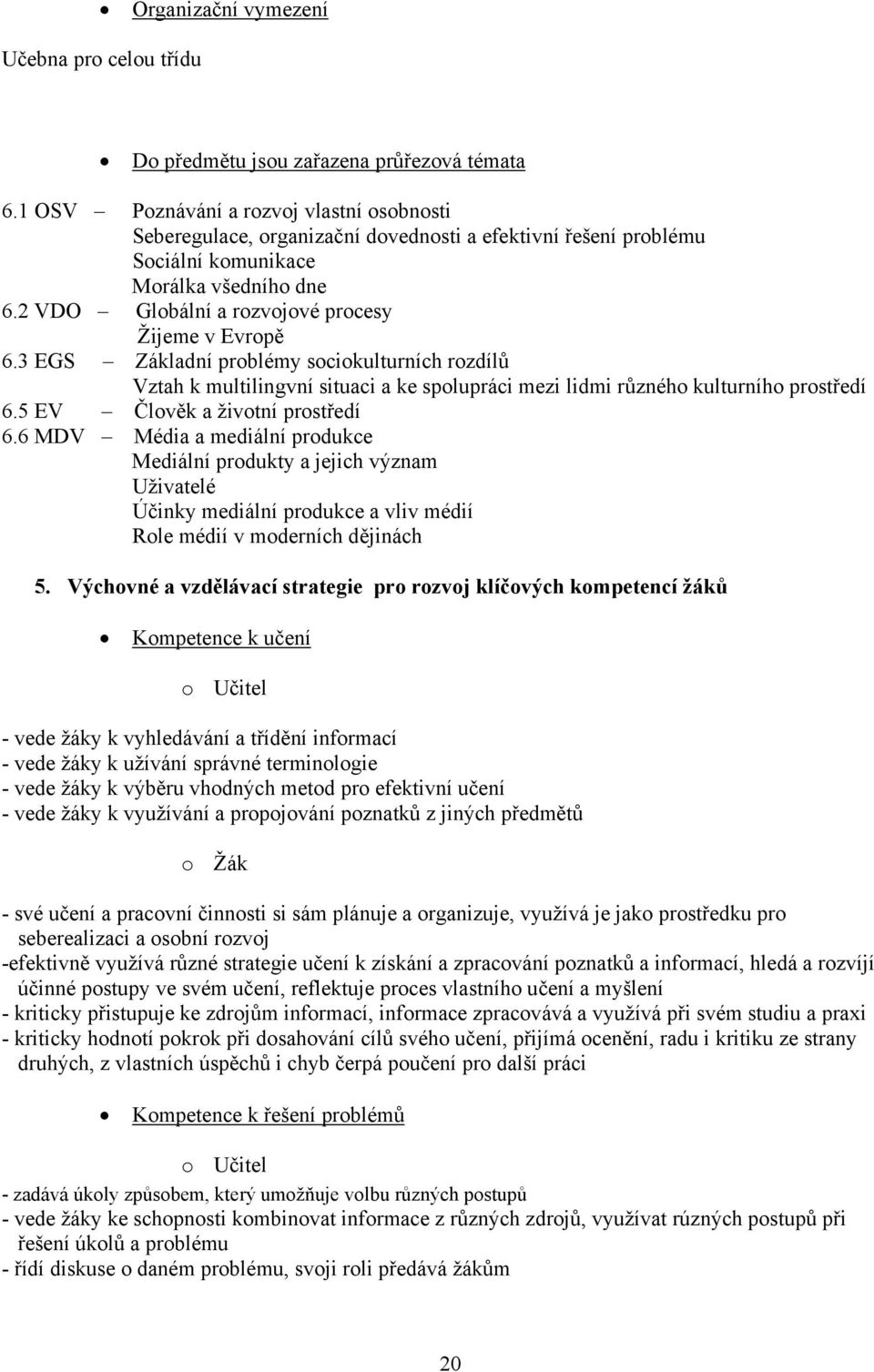 2 VDO Globální a rozvojové procesy Žijeme v Evropě 6.3 EGS Základní problémy sociokulturních rozdílů Vztah k multilingvní situaci a ke spolupráci mezi lidmi různého kulturního prostředí 6.