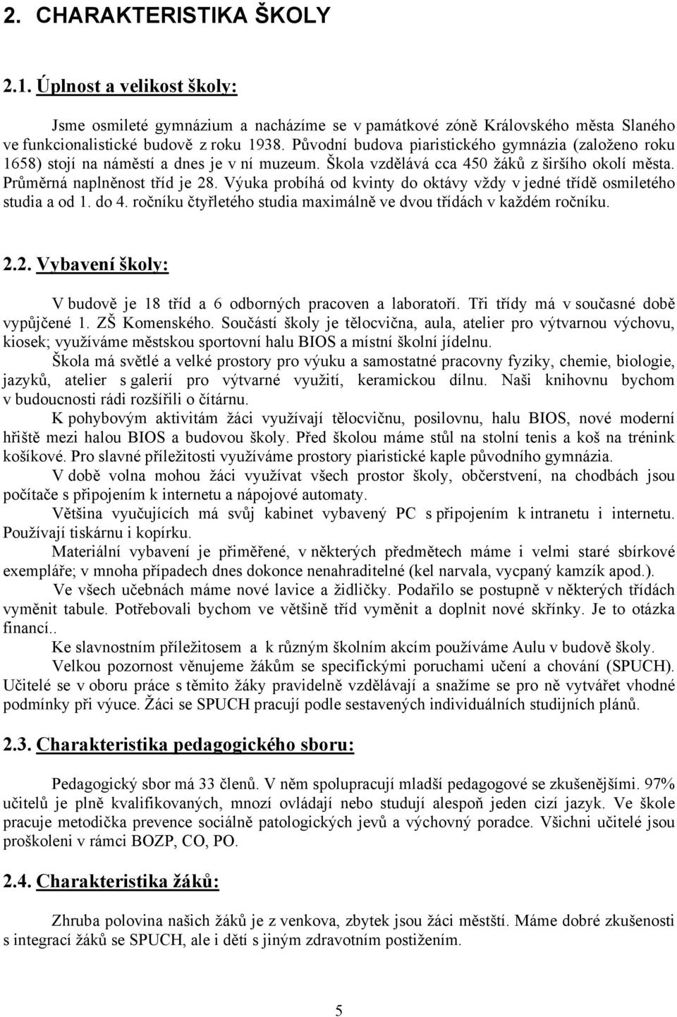 Výuka probíhá od kvinty do oktávy vždy v jedné třídě osmiletého studia a od 1. do 4. ročníku čtyřletého studia maximálně ve dvou třídách v každém ročníku. 2.