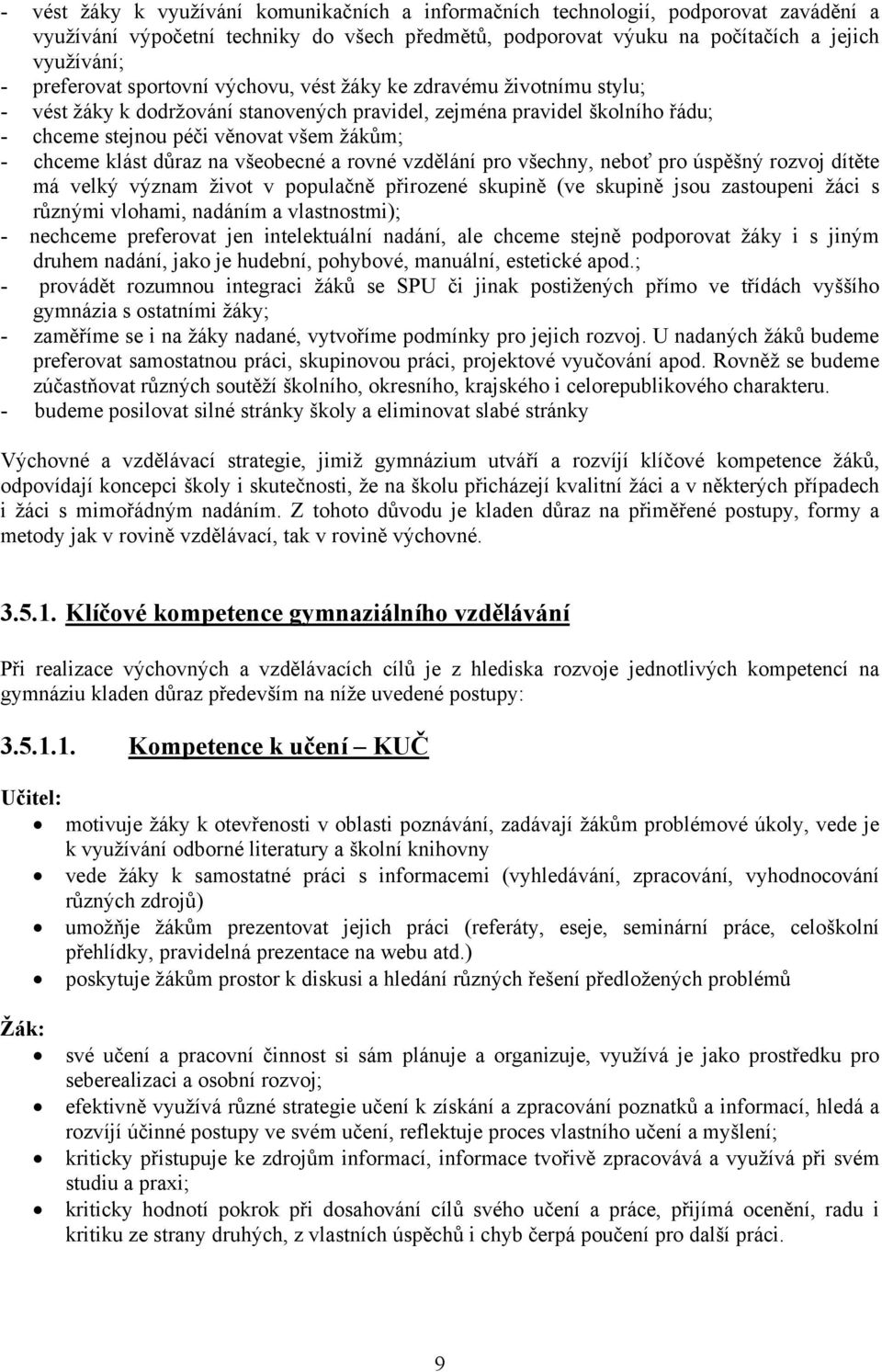 na všeobecné a rovné vzdělání pro všechny, neboť pro úspěšný rozvoj dítěte má velký význam život v populačně přirozené skupině (ve skupině jsou zastoupeni žáci s různými vlohami, nadáním a