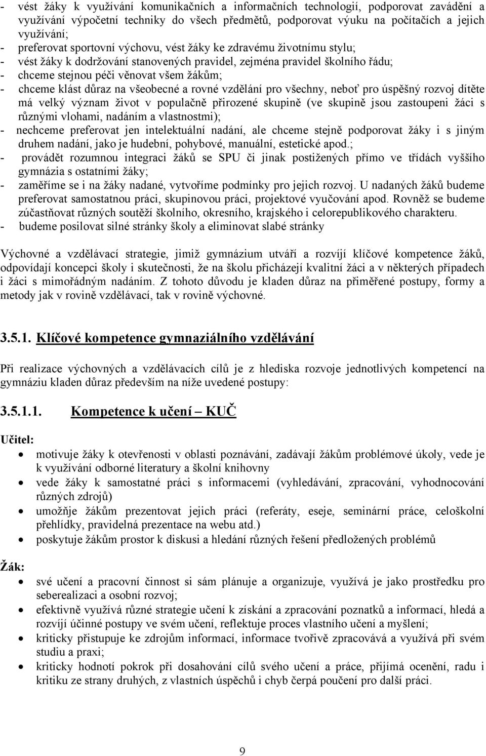 na všeobecné a rovné vzdělání pro všechny, neboť pro úspěšný rozvoj dítěte má velký význam život v populačně přirozené skupině (ve skupině jsou zastoupeni žáci s různými vlohami, nadáním a