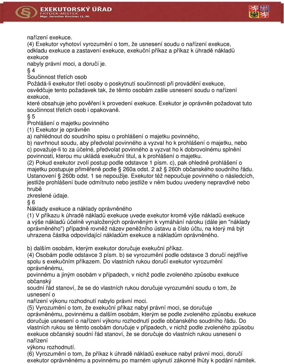 4 Součinnost třetích osob Požádá-li exekutor třetí osoby o poskytnutí součinnosti při provádění exekuce, osvědčuje tento požadavek tak, že těmto osobám zašle usnesení soudu o nařízení exekuce, které