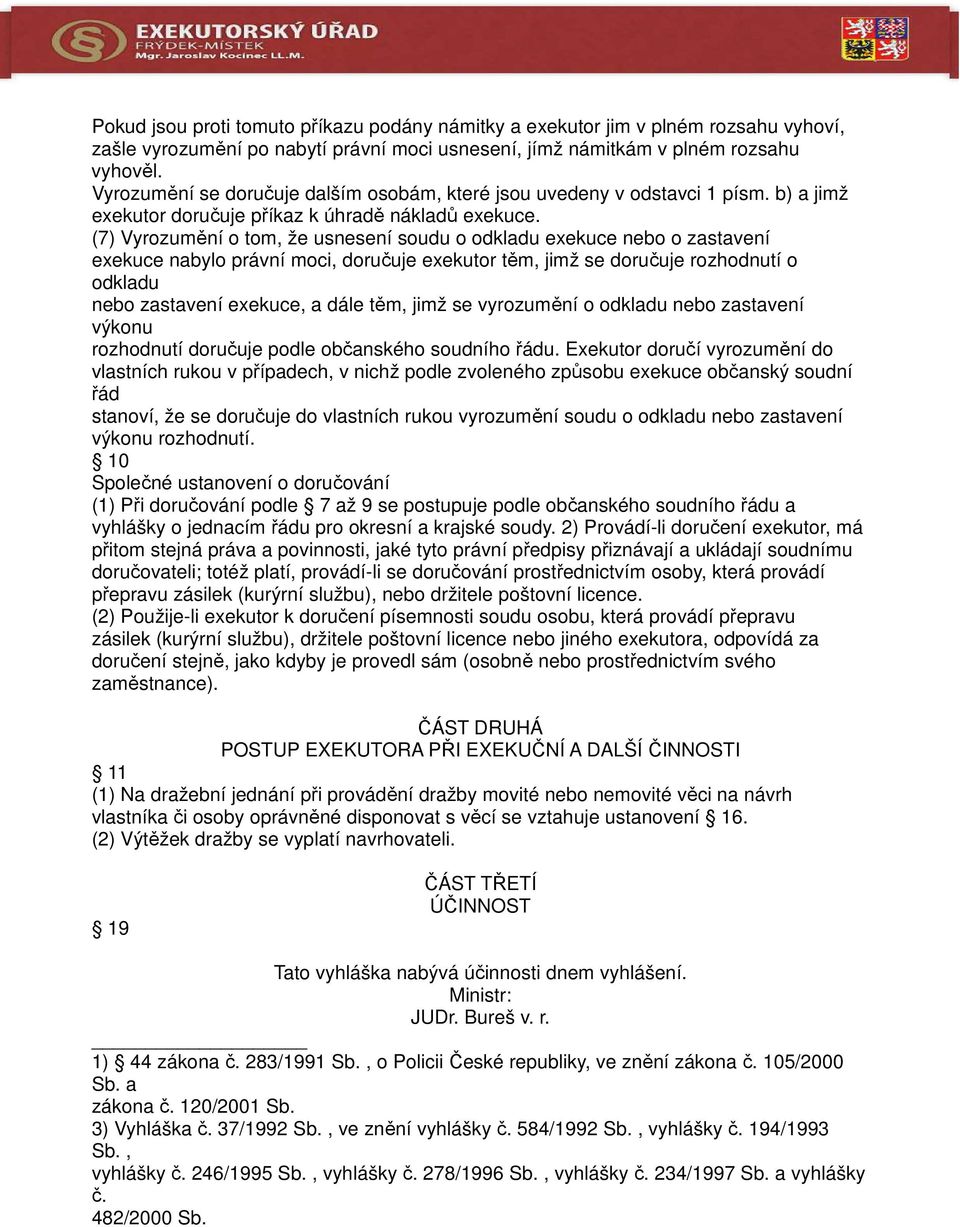 (7) Vyrozumění o tom, že usnesení soudu o odkladu exekuce nebo o zastavení exekuce nabylo právní moci, doručuje exekutor těm, jimž se doručuje rozhodnutí o odkladu nebo zastavení exekuce, a dále těm,