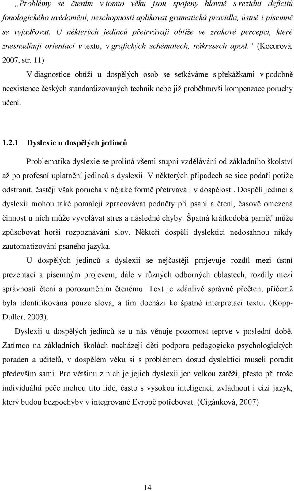 11) V diagnostice obtíží u dospělých osob se setkáváme s překážkami v podobně neexistence českých standardizovaných technik nebo již proběhnuvší kompenzace poruchy učení. 1.2.