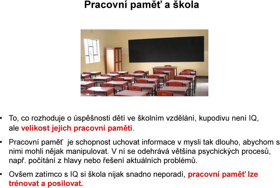 Pracovní paměť je schopnost uchovat informace v mysli tak dlouho, abychom s nimi mohli nějak manipulovat.