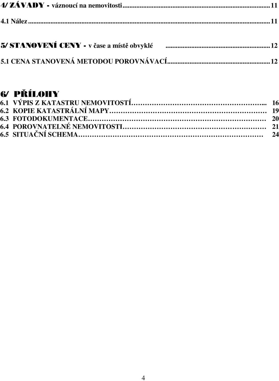1 CENA STANOVENÁ METODOU POROVNÁVACÍ...12 6/ PØÍLOHY 6.